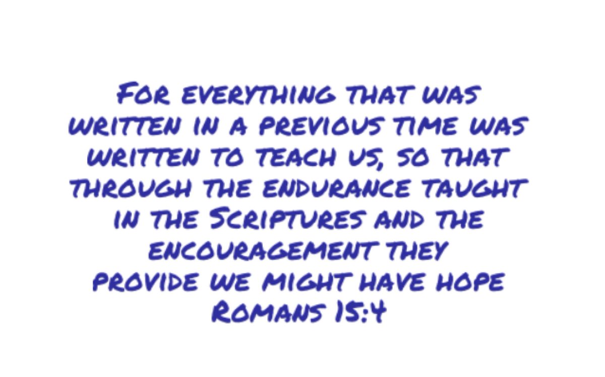 For everything that was written in a previous time was written to teach us, so that through the endurance taught in the Scriptures and the encouragement they provide we might have hopeRomans 15:4