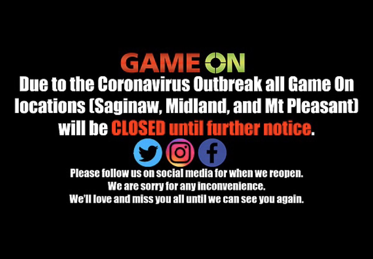 GameOnMichigan's tweet photo. Due to the #Coronavirus Outbreak all of our locations
(#GameOnSaginaw, #GameOnMidland, &amp; #GameOnMtPleasant) will be CLOSED until further notice.
Please follow us on social for when we reopen.
We are sorry for any inconvenience.
We’ll love &amp; miss you all until we can see you again https://t.co/uziNkDcXfQ