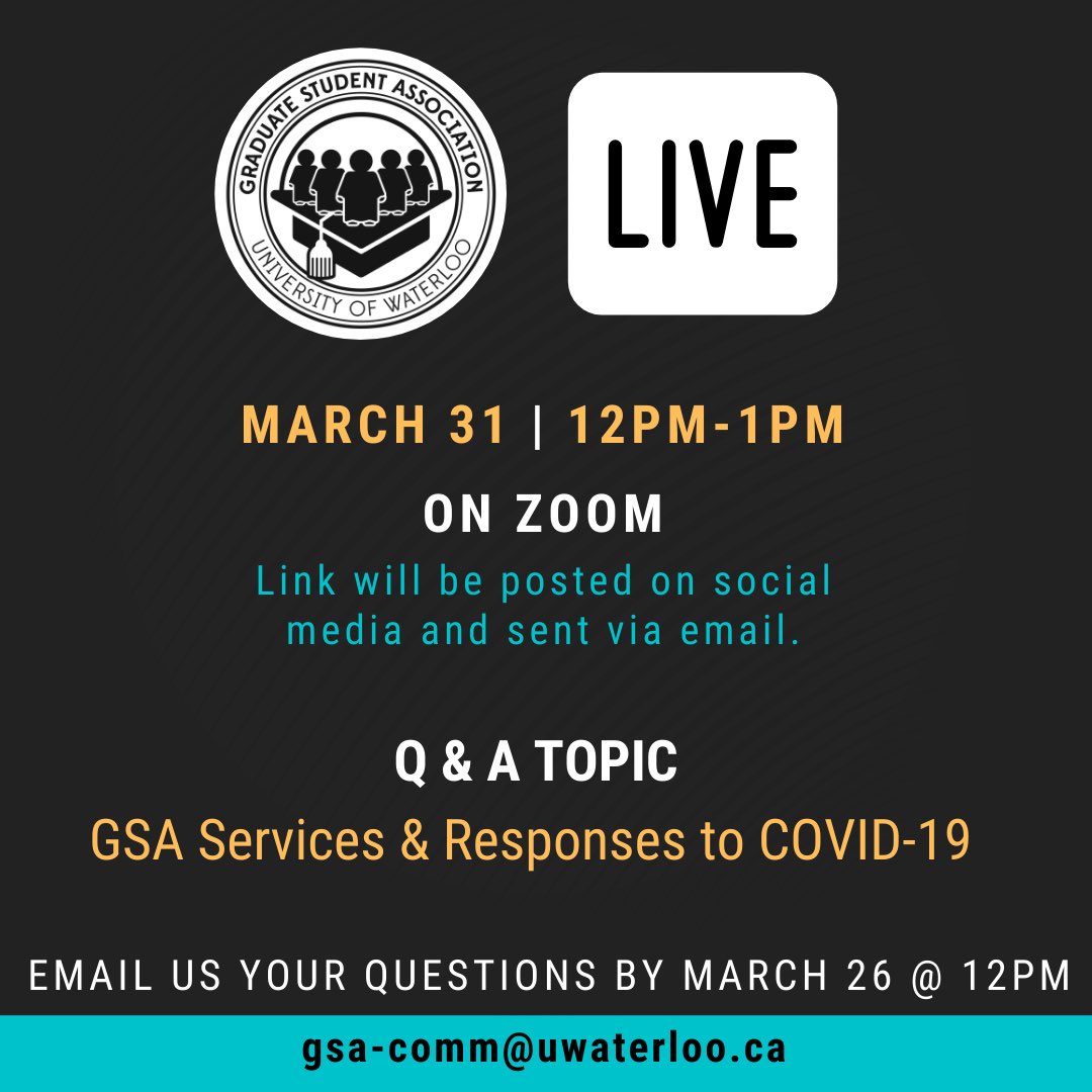 LIVE Q&amp;A - MAR 31 @ 12-1pm EST. We want to answer questions you may have regarding our services &amp; responses to COVID-19. A link to the Zoom meeting will be sent via email &amp; posted on social media on the morning of. Email your questions to gsa-comm@uwaterloo.ca by MAR 26 @ 12pm.