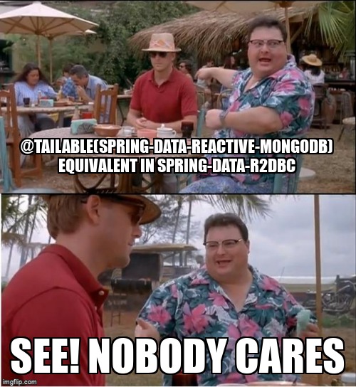overflow_meme's tweet image. @Tailable(spring-data-reactive-mongodb) equivalent in spring-data-r2dbc stackoverflow.com/questions/6081… #springdatar2dbc #springboot #springdata #postgresql