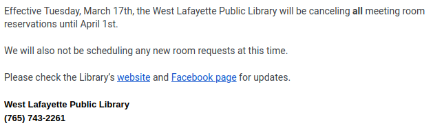 FoWLPL's tweet photo. From the @wlpl:

Effective Tuesday, March 17th, the West Lafayette Public Library will be canceling all meeting room reservations until April 1st. https://t.co/lHRtH22Q1u