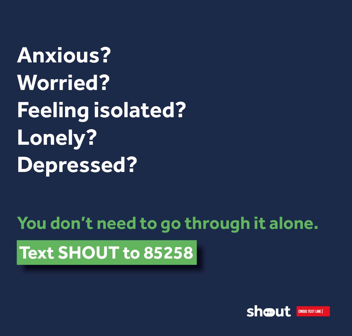 Anxious? Worried? Feeling isolated? Lonely? Depressed? You don't need to go through it alone. Text SHOUT to 85258.