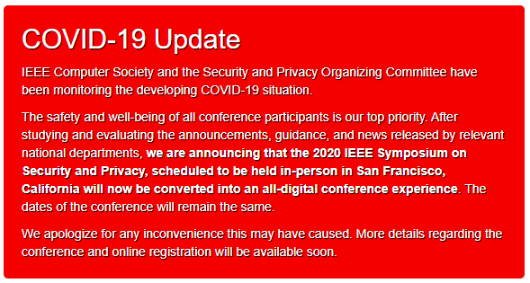 Due to the devloping COVID-19 situation, #SP20 is being converted into an all-digital conference experience. The dates of the now digital conference will remain the same and more details will be available soon. ieee-security.org/TC/SP2020/