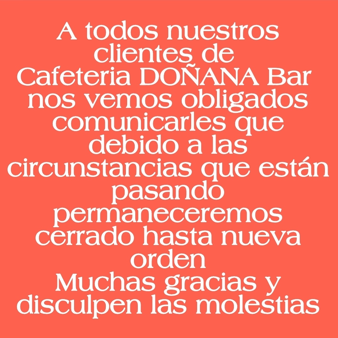 A todos nuestros clientes de 
Cafeteria DOÑANA Bar 
nos vemos obligados comunicarles que debido a las circunstancias que están pasando permaneceremos cerrado hasta nueva orden
Muchas gracias y disculpen las molestias