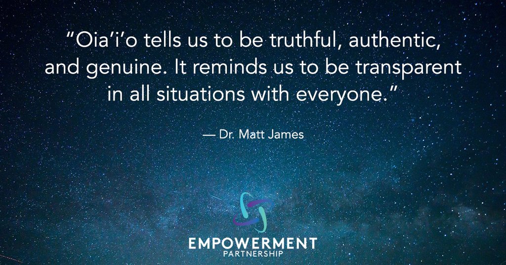 "Oia’i’o tells us to be truthful, authentic, and genuine. It reminds us to be transparent in all situations with everyone."

- Dr. Matt James