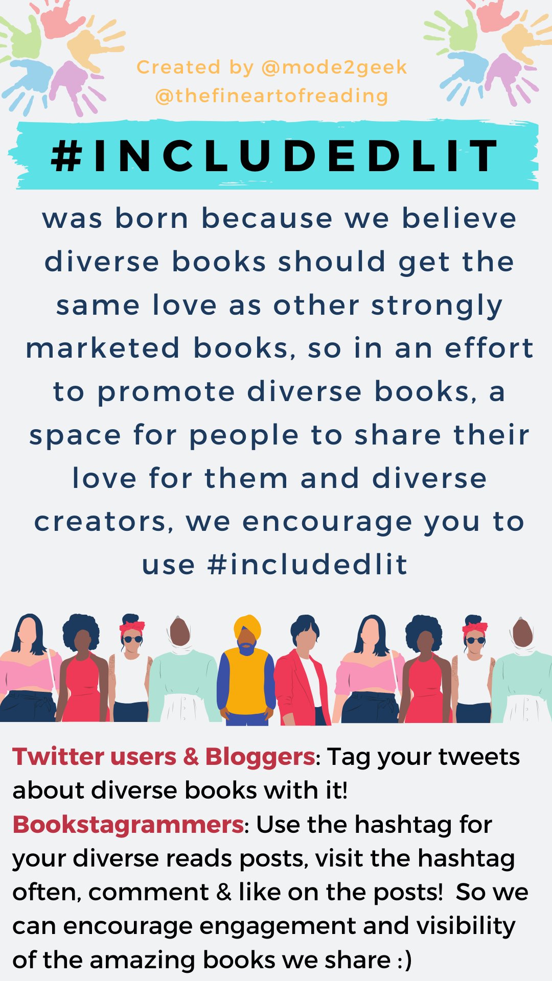 Graphic says "#INCLUDEDLIT was born because we believe diverse books should get the same love as other strongly marketed books, so in an effort to promote diverse books, a space for people to share their love for them and diverse creators, we encourage you to use #includedlit Twitter uses and Bloggers: Tag your tweets about diverse books with it! Bookstagrammers: Use the hashtag for your diverse reads posts, visit the hashtag often, comment and like on the posts! So we can encourage engagement and visibility of the amazing books we share :)