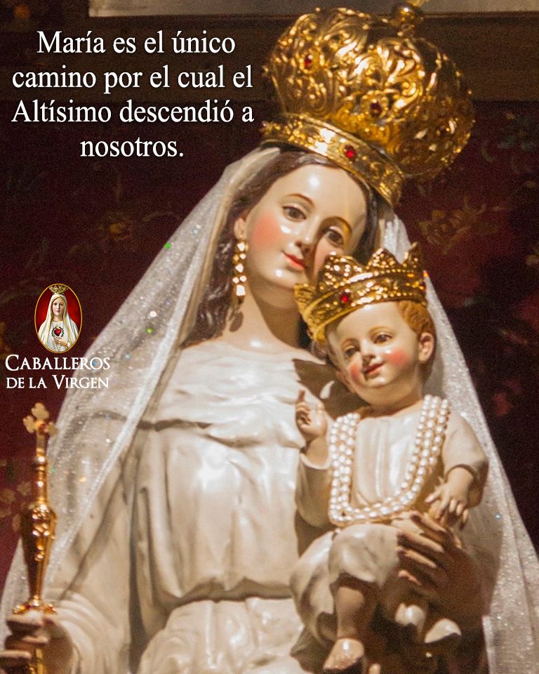 María es el único camino por el cual el Altísimo descendió a nosotros, y que, por lo tanto, debe ser el camino por el cual podemos ascender al Altísimo, como nos enseña San Luís Maria Grignion de Montfort.