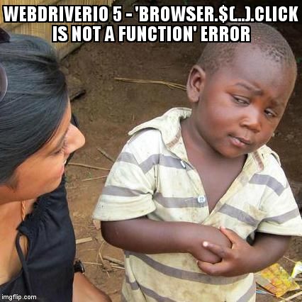 overflow_meme's tweet image. WebdriverIO 5 - 'browser.$(...).click is not a function' error stackoverflow.com/questions/6052… #webdriverio #webstorm #cucumberjs
