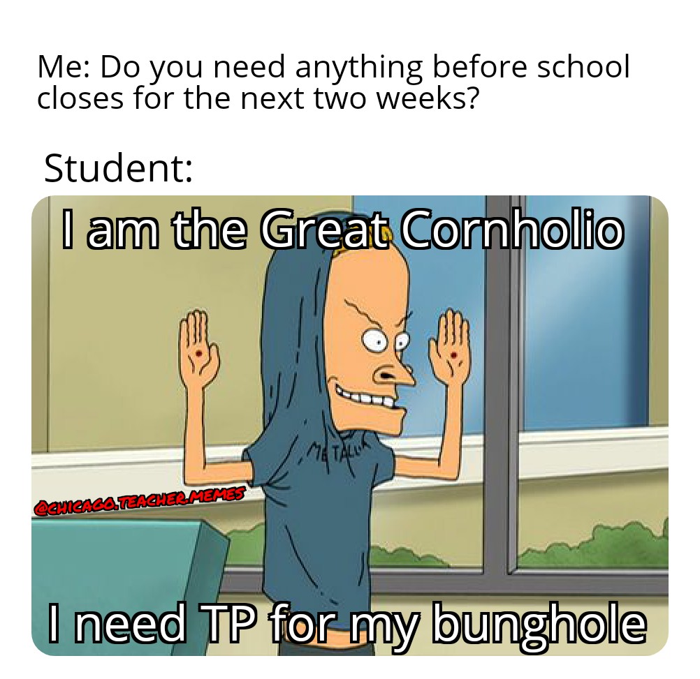 ChiTeacherMemes's tweet photo. Hooked them up with a 4 pack because they knew of The Great Cornholio
.
.
.
#beavisandbutthead #greatcornholio #tpformybunghole #studentsbelike #90skid #mtv #coronavirusmemes #coronavirus #rona #chicagoteachers #drmemes #memeology #memeologist #teachermemes #memes #memesdaily https://t.co/JHSvbIG43W
