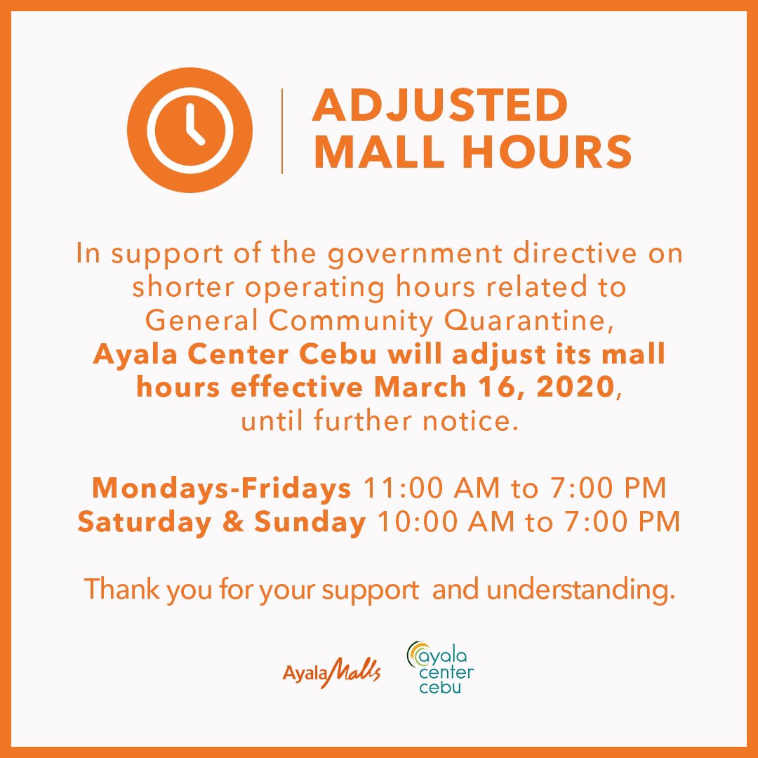 In support of the government directive on General Community Quarantine, please be guided on the shorter operating hours of Ayala Center Cebu effective Monday, March 16, 2020.

Thank you for your support and understanding.