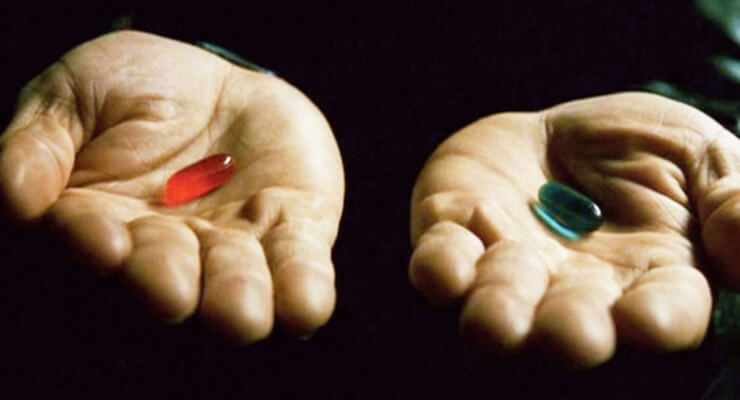 È la tua ultima occasione, se rinunci non ne avrai altre.
Pillola azzurra, fine della storia: stai a casa e non rompi i coglioni.
Pillola rossa, esci di casa e dimostri al mondo intero quanto figlio di troia puoi essere.
Ti sto offrendo solo la verità, ricordalo. Niente di più.