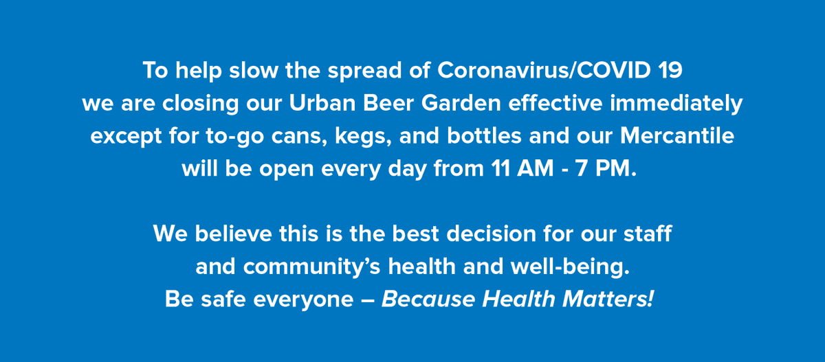 Effective immediately, to-go sales only from our Urban Beer Garden. Hours will be from 12-7pm.  Because Health Matters!