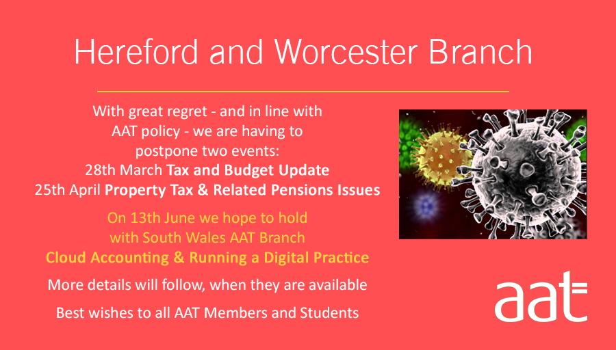 With great regret - in line with AAT policy - two events are postponed:
28th March Tax &amp;Budget Update 
25th April Property Tax &amp;Related Pensions Issues

13th June we hope to hold + South Wales AAT Branch Cloud Accounting &amp;Running Digital Practice
Details to follow when available