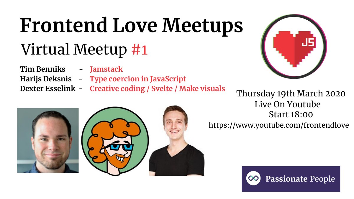 Frontend Love Meetup #1
Thursday 19th March 2020
18:00 CET 
Virtual Meetup

youtube.com/frontendlove

<a href="/timbenniks/">Tim Benniks</a> - Jamstack
<a href="/FrontendNL/">Harijs Deksnis</a> - Coercion in JS
<a href="/DexterLabsNL/">Dexter</a> - Svelte 
 
Join us for some fun on Thursday night 😀

#meetup #frontendlove #meetups #virtualmeetup