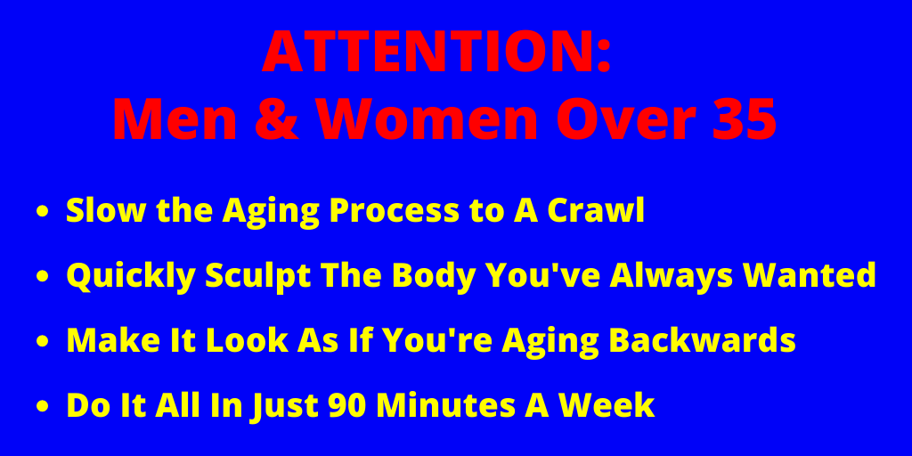 Slow the Aging Process to A Crawl, Quickly Sculpt The Body You've Always Wanted, Plus Make It Look As If You're Aging 'Backwards'... And Do It All In Just 90 Minutes A Week: …mrnyjjdtd4gcq5p4m61.hop.clickbank.net/?tid=ATTENTION…