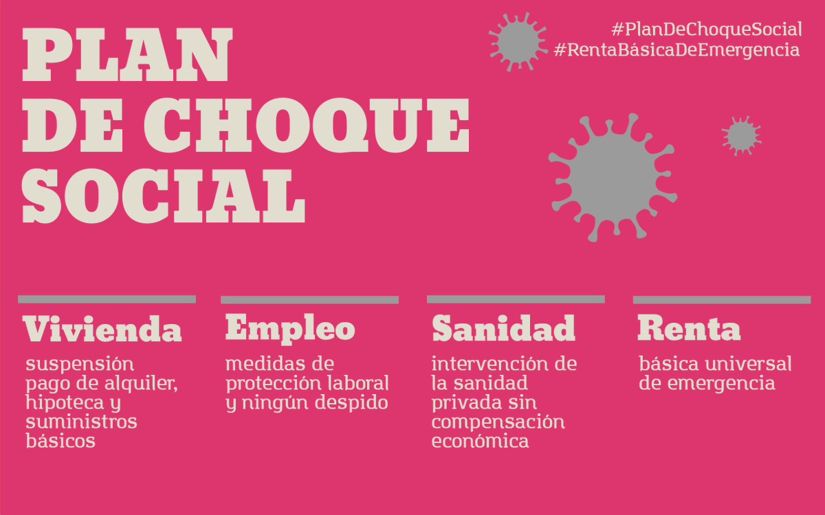 #PlanDeChoqueSocial 

🔴 VIVIENDA suspensión pago de alquiler, hipoteca y suministros básicos 
🔴 EMPLEO medidas de protección laboral y ningún despido
🔴 SANIDAD intervención de la sanidad privada sin compensación económica
🔴 RENTA básica universal de emergencia