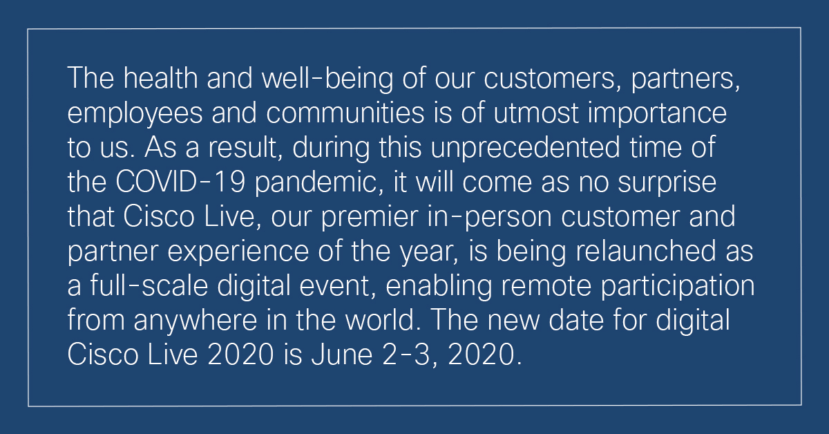 Cisco's tweet image. The health and well being of our customers, partners, and employees is our top priority. Today we are announcing #CiscoLive will be a virtual event allowing participation from around the world. Click to learn more. cs.co/2020Home