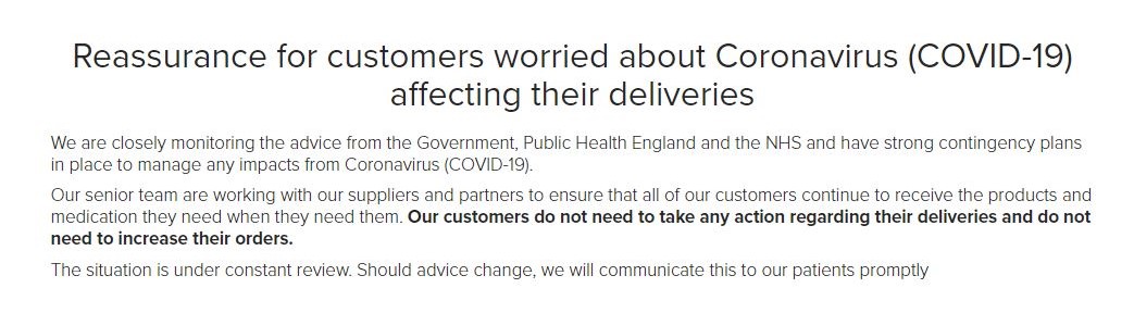 For any customers worried about their deliveries being affected by Coronavirus (COVID-19), we have strong plans in place to make sure that all of our customers continue to receive the products and medication they need when they need them.