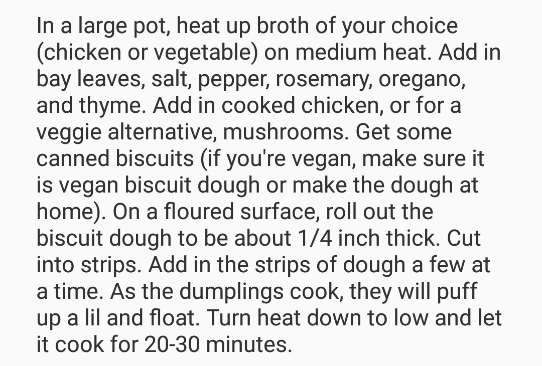 Easy Chicken and Dumplins (or Mushrooms and Dumplins for my vegetarian friends). This is not necessarily the greatest recipe, but it's great for beginners and tastes amazing anyway.