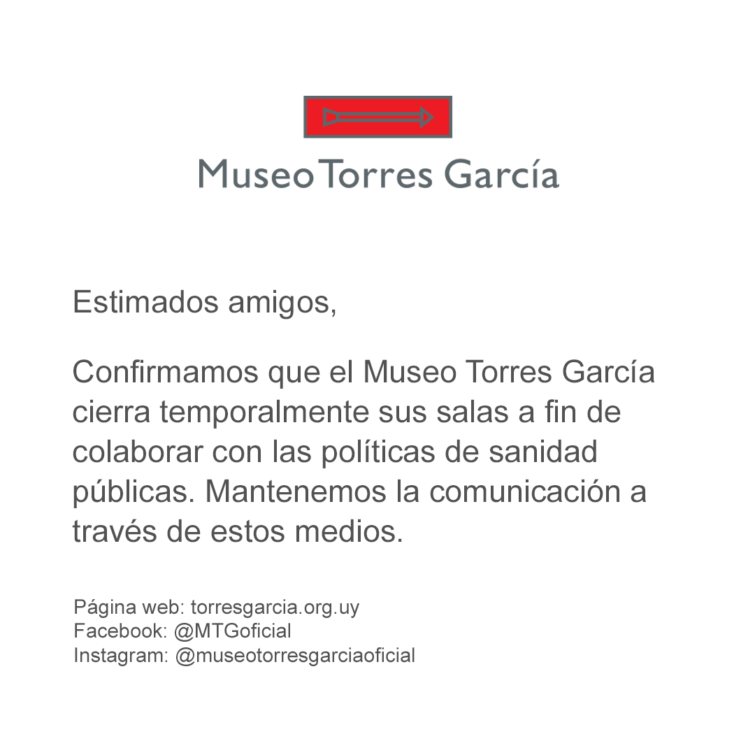 Estimados amigos,

Confirmamos que el Museo Torres García cierra temporalmente sus salas a fin de colaborar con las políticas de sanidad  públicas.