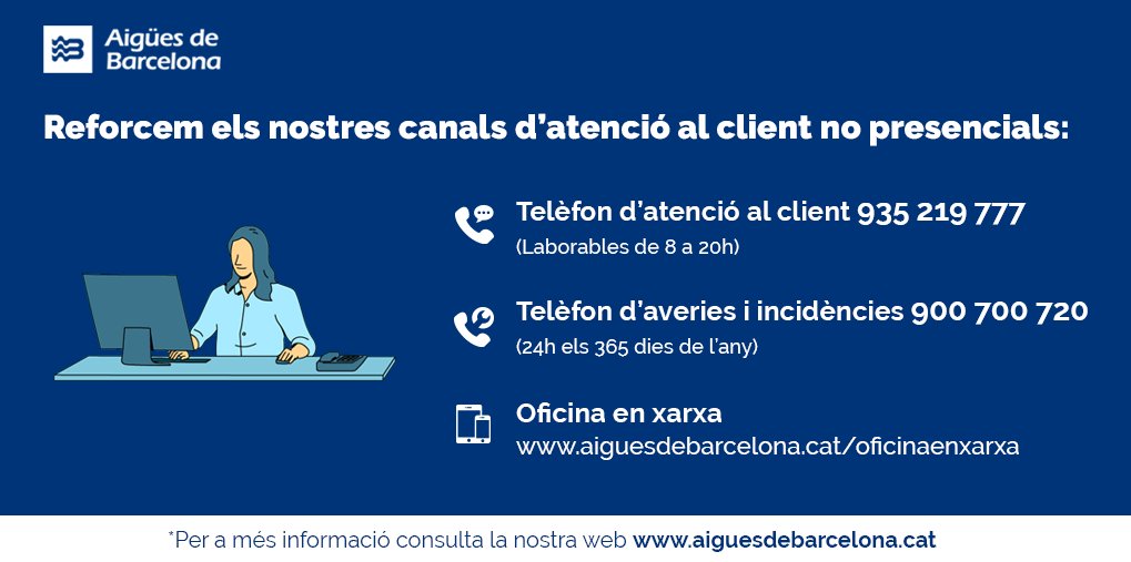 Recorda que les oficines d'atenció al client estan tancades.

Hem reforçat els canals d'atenció no presencials. Pots fer les teves gestions a:

☎️ 935219777
🔧 Incidències a 900700720
➡️ Oficina Virtual a aiguesdebarcelona.cat/oficinaenxarxa…