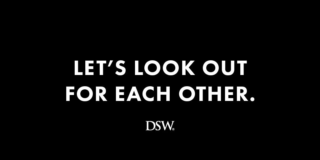 To protect our associates, customers, and the communities we serve, we will temporarily close all of our stores in the U.S. and Canada to the public, starting this evening, March 17. For more information, visit us at DSW.com