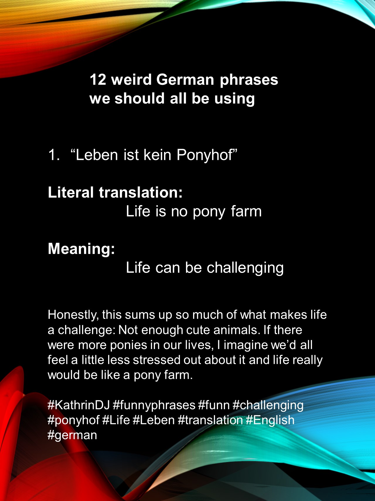 Kathrindj 12 Weird German Phrases We Should All Be Using 1 Das Leben Ist Kein Ponyhof Literal Translation Life Is No Pony Farm Meaning Life Can Be Challenging Kathrindj Funnyphrases
