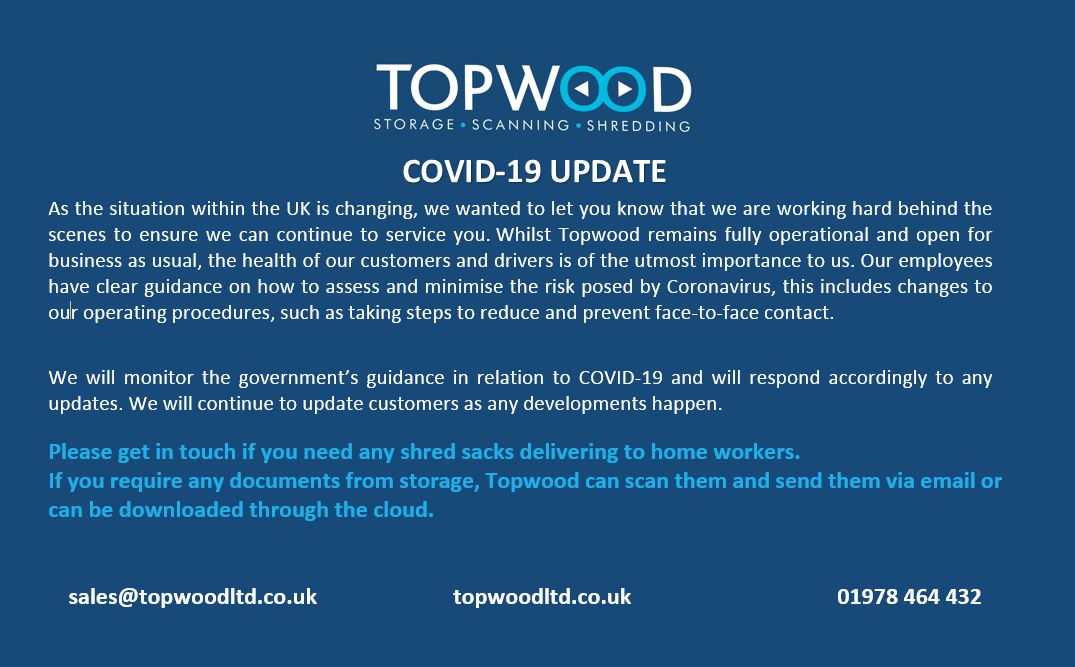 It is business as usual at Topwood.
If you need additional shred sacks delivering for employees working from home please get in touch.
We can also scan any documents and send via email or upload to the cloud for home workers.
sales@topwoodltd.co.uk
01978 464 432