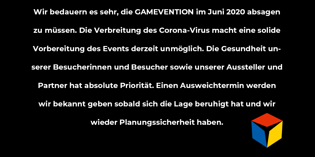 Liebe Community,

Wir bedauern es sehr, die GAMEVENTION im Juni 2020 aufgrund der Verbreitung des Corona-Virus absagen zu müssen.

Die offizielle Pressemitteilung mit allen weiteren Infos findet ihr hier: gamevention.de/wp-content/upl…