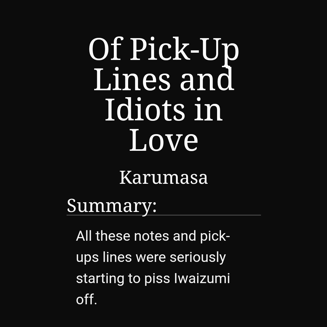 Of pick-up lines and idiots in love by karumasa https://archiveofourown.org/works/4852124 -1/1-iwaoi-oikawa sends secret pickup lines to iwaizumi and when he finds out he starts doing it too-so funny