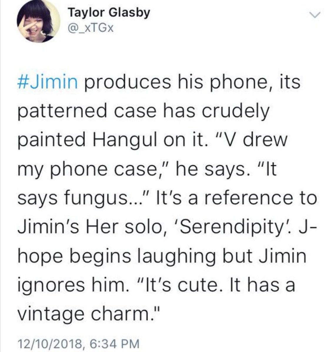 and then remember when jimin proudly showed off his phone case to their interviewer and said taehyung made it for him and painted the word, 'penicillium' on it (after jimin's 'serendipity') and hobi laughed it but jimin ignored him and said, 'it's cute. it has a vintage charm.'
