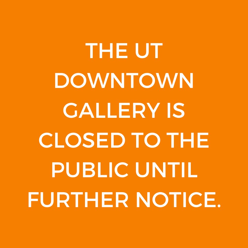 In an effort to keep our staff and community safe, we have chosen to close the UT Downtown Gallery to the public until further notice as well.