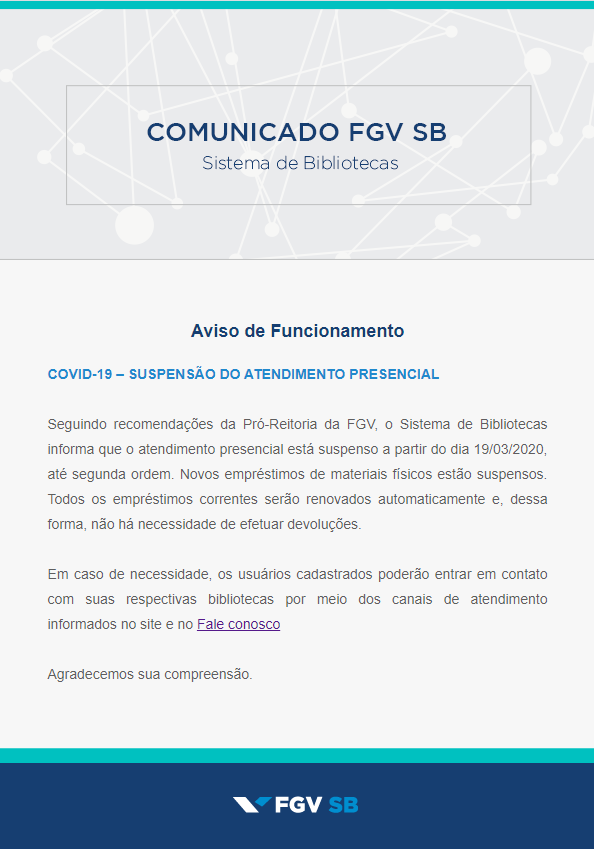Seguindo recomendações da Pró-Reitoria da FGV, o Sistema de Bibliotecas informa que o atendimento presencial 
está suspenso a partir do dia 19/03/2020, 
até segunda ordem. Novos empréstimos de materiais físicos estão suspensos.