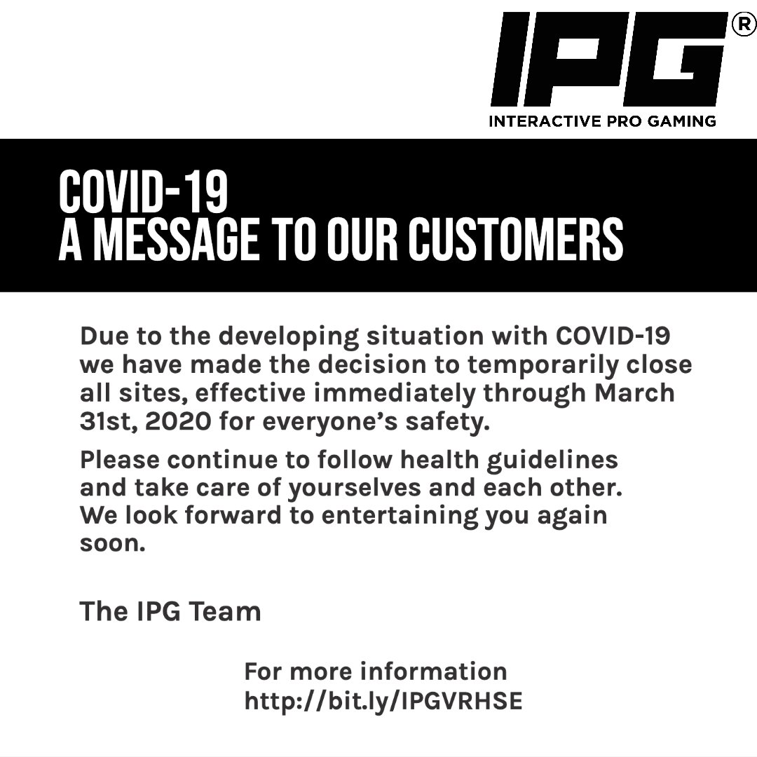 Due to the developing situation with #COVID19 we have made the decision to temporarily close all sites, effective immediately through March 31st, 2020 to be safe.

Please continue to follow health guidelines and take care of yourselves and each other.

The IPG Team

#IPGVR #PUBVR