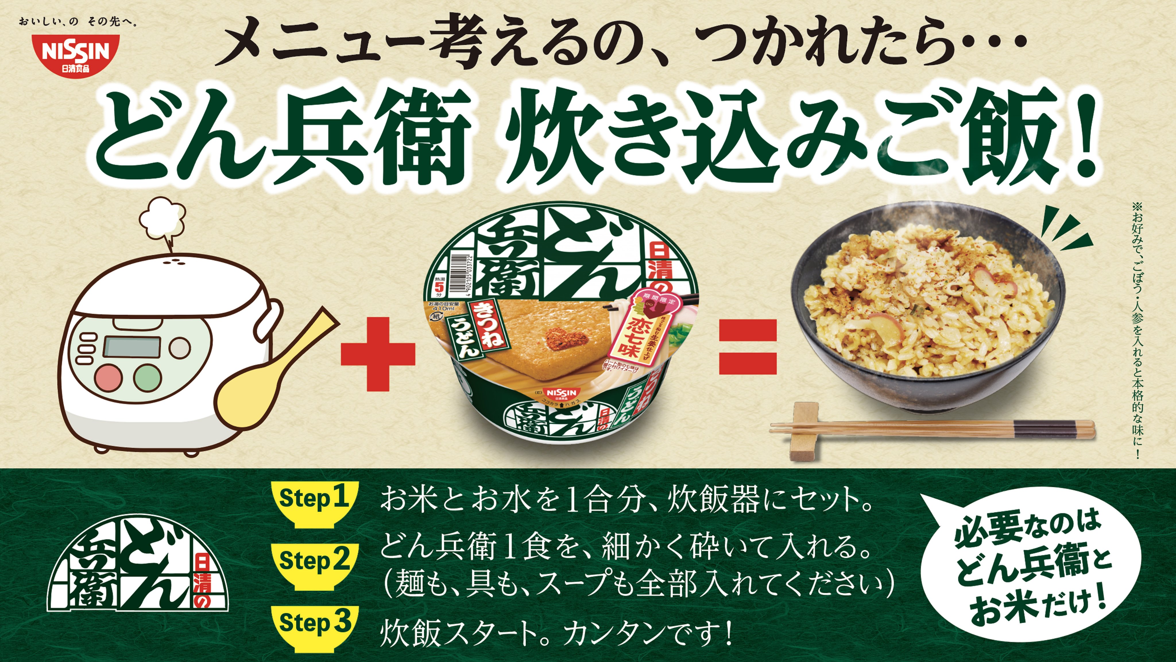 どん兵衛 公式 メニュー考えるの つかれたら 炊飯器で どん兵衛炊き込みご飯 どん兵衛を入れるだけで 驚きの本格感 どん兵衛のおだしが染みて美味しい さらに もちもち食感のうどんが ごはんと絶妙にマッチ どん兵衛 アレンジレシピ