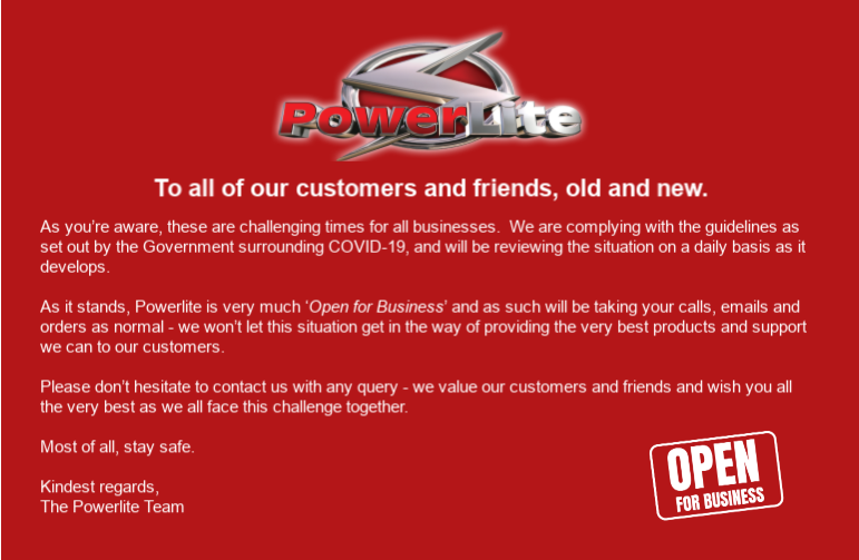 As it stands, Powerlite is very much ‘Open for Business’ &amp; as such will be taking your calls, emails and orders as normal - we won’t let this situation get in the way of providing the very best products &amp; support we can to our customers. #StaySafe #openforbusiness #COVID2019