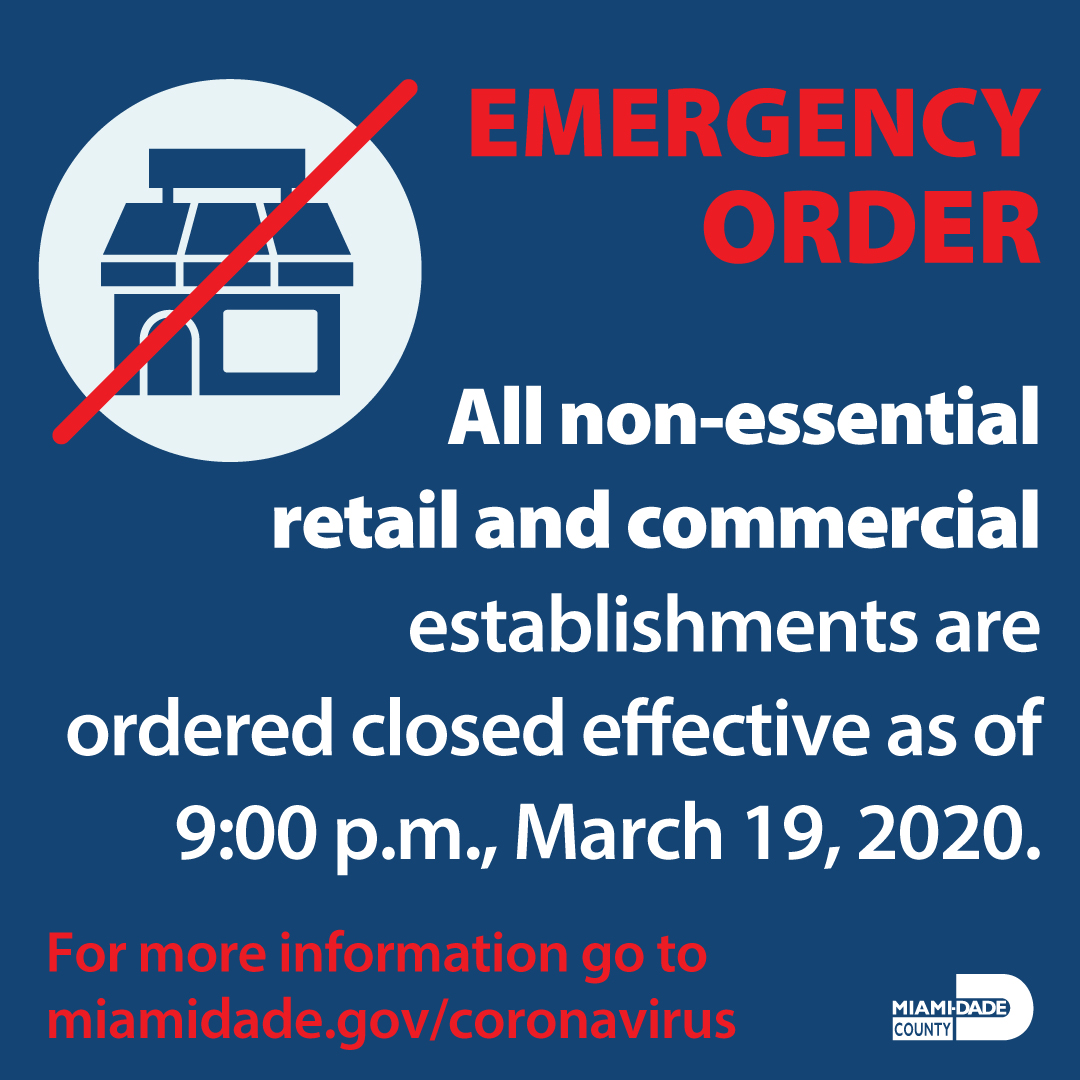 Emergency Order 7-20: 
Non-essential retail and commercial establishments are ordered closed effective tonight, March 19 at 9 p.m. For more information, visit miamidade.gov/coronavirus. #COVID19 #coronavirus