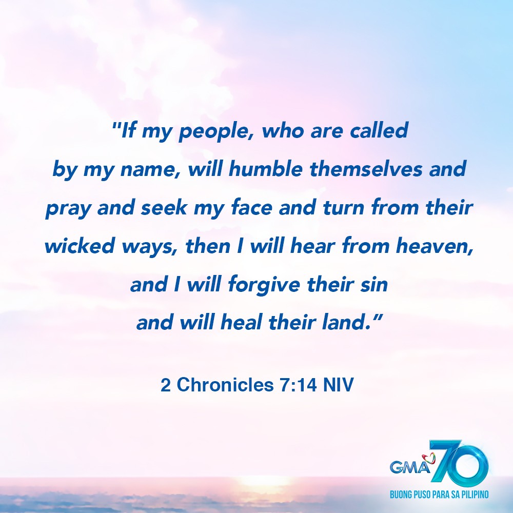 gmanetwork's tweet photo. "If my people, who are called by my name, will humble themselves and pray and seek my face and turn from their wicked ways, then I will hear from heaven, and I will forgive their sin and will heal their land." - 2 Chronicles 7:14 NIV https://t.co/fmFJR4rZXl