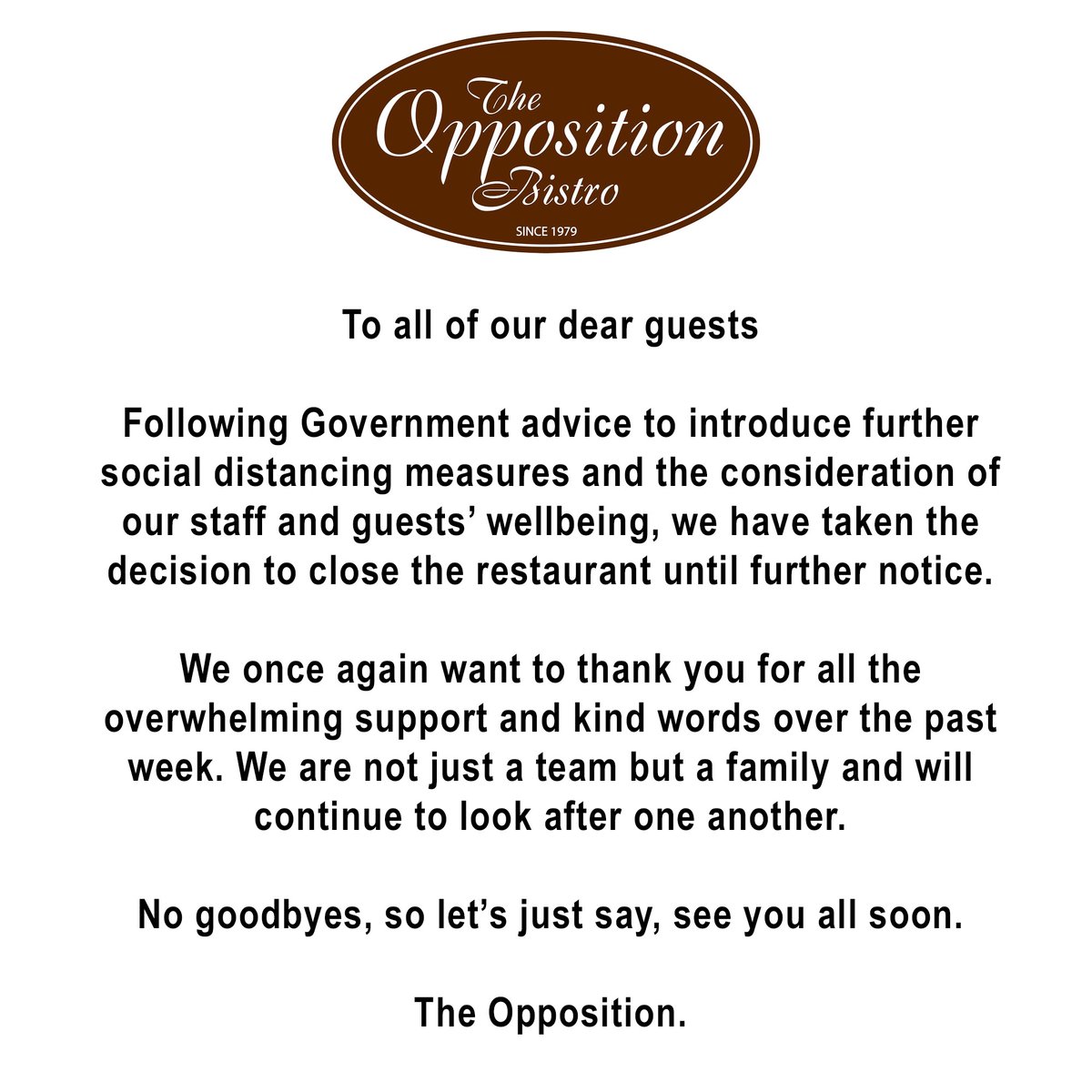 To all of our dear guests

Following Government advice to introduce further social distancing measures and the consideration of our staff and guests’ wellbeing, we have taken the decision to close the restaurant until further notice.

The Opposition.