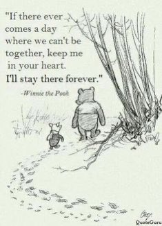 “If there ever comes a day where we can’t be together, keep us in your heart and we’ll stay there forever”- Winnie the Pooh ❤️