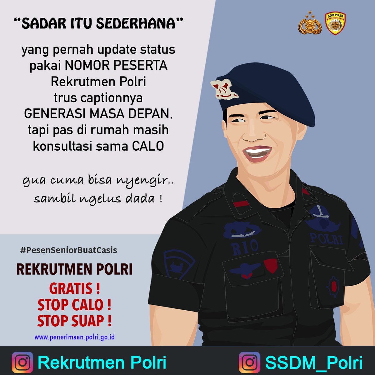 Ayo segera daftarkan dirimu menjadi Taruna Akpol T.A. 2020
Pendaftaran online diperpanjang dari tanggal 7-6 April 2020 melaui website penerimaan.polri.go.id 
Masa pendidikan 4 tahun di Akpol Semarang
Lulus berpangkat IPDA (Inspektur Polisi Dua)

Gratis!
No Calo
No Suap