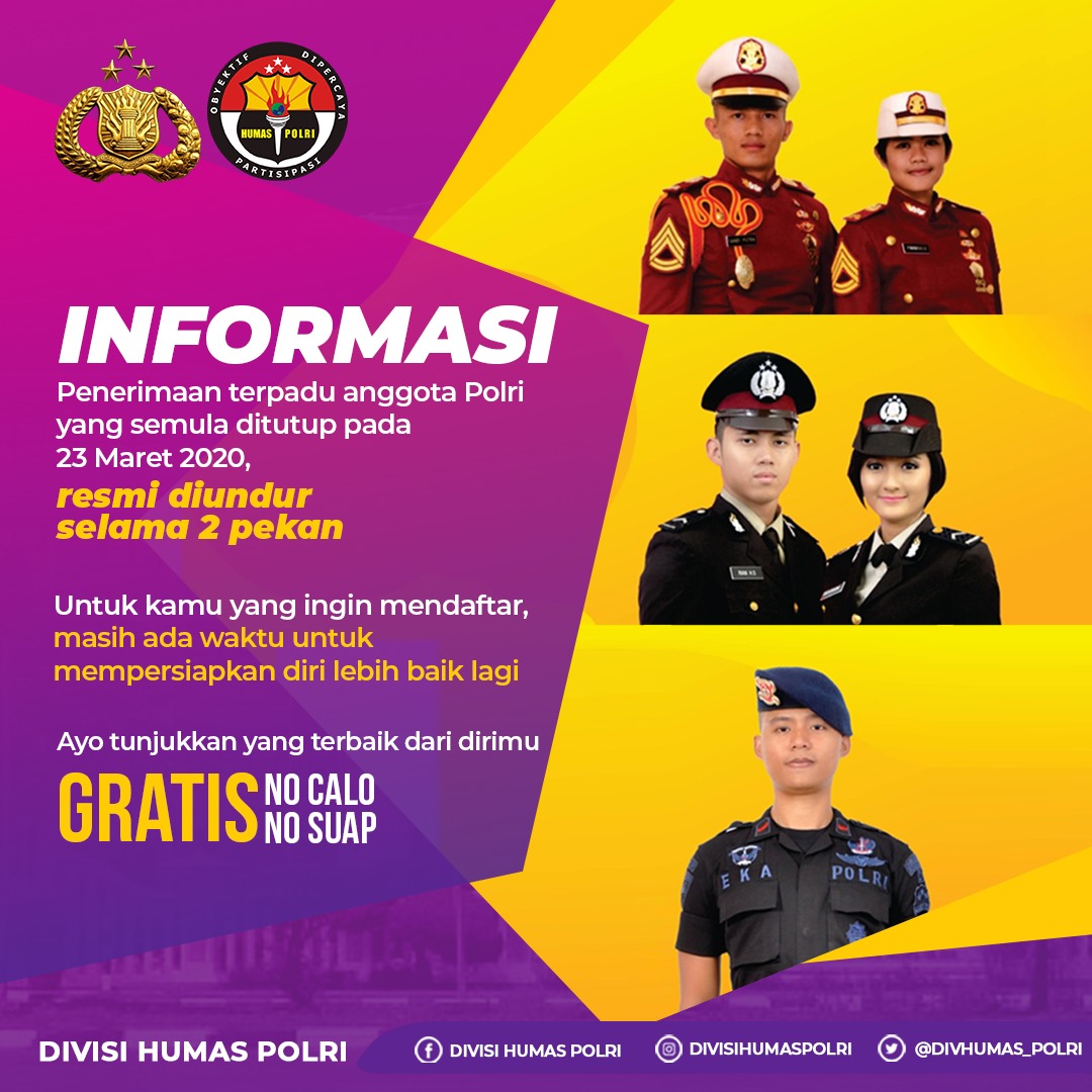INFORMASI

Penerimaan terpadu anggota Polri yang semula ditutup pada 23 Maret 2020, resmi diundur selama 2 pekan

Untuk kamu yang ingin mendaftar, masih ada waktu untuk mempersiapkan diri lebih baik lagi

Ayo tunjukkan yang terbaik dari dirimu

Gratis
No Calo
No Suap