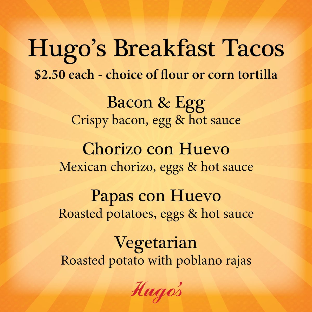 Good morning! Stop by for to-go breakfast tacos from 9 to 11 AM. Our sister restaurant <a href="/Hugos_Houston/">Hugo's Restaurant</a>
has ‘em, too!