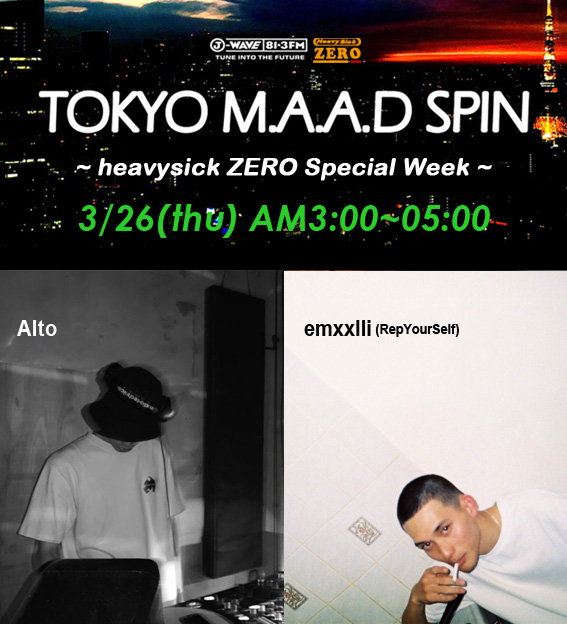 ☆J-WAVEラジオ「TOKYO M.A.A.D SPIN 
<a href="/MAADSPIN/">TOKYO M.A.A.D SPIN "Z"</a>」× heavysick ZERO！特集☆

・3/26(木)放送は、ビートメーカー【Alto】によるオリジナルトラック＆エクスクーシブな楽曲満載なM.A.A.D SPIN ミックス！さらに、新世代ヒップホップクルー<a href="/repys_official/">RepYourSelf</a> より【emxxlli】が登場！