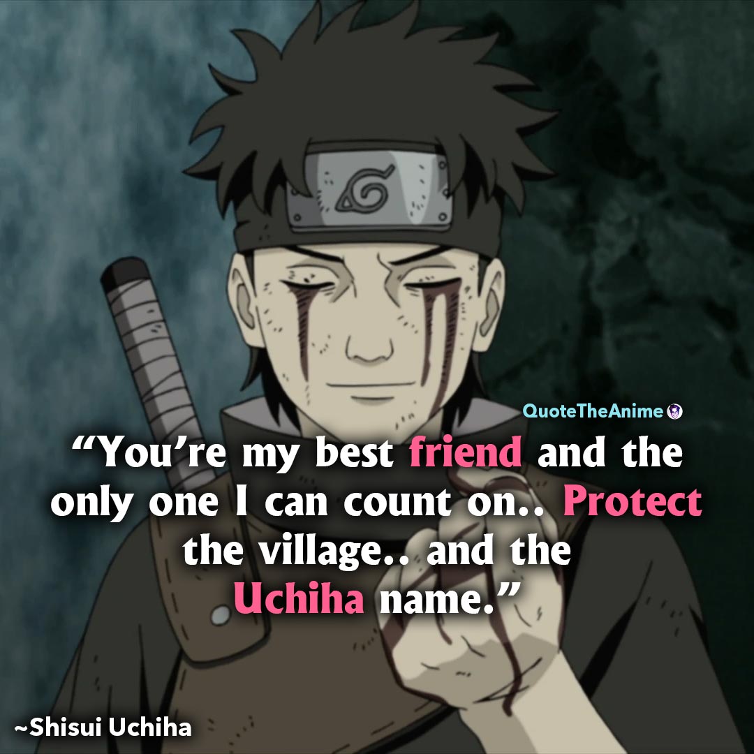 Quote The Anime Shisui Uchiha Naruto Quotes You Re My Best Friend Protect Th Village And The Uchiha Name T Co Opuiov7xm8