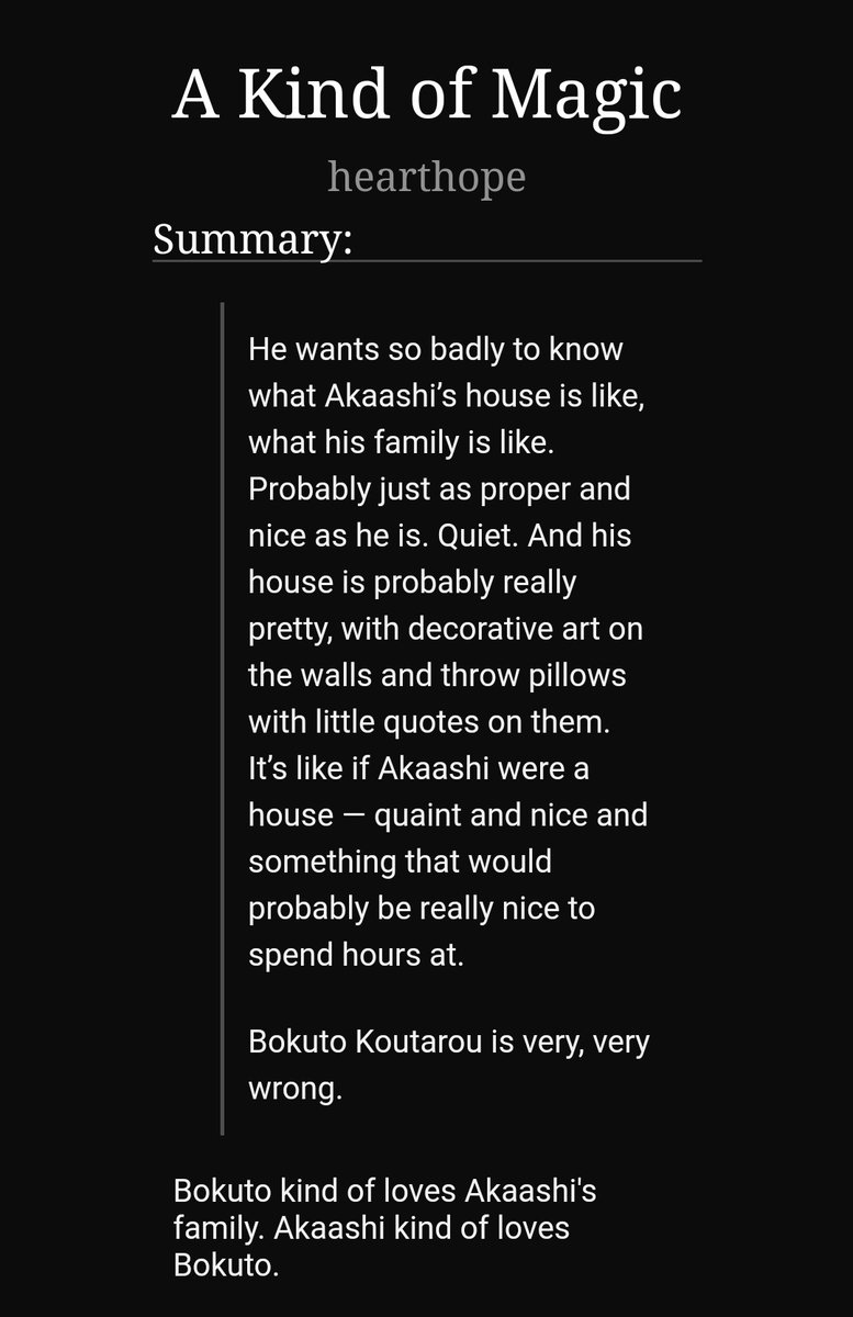 A kind of magic by hearthope https://archiveofourown.org/works/11086032 -1/1-bokuaka-bokuto wants to know akaashi's family-they weren't what he was expecting but that's not something bad-i love this so so much