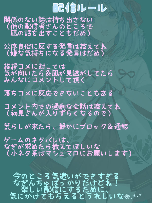 神斎 凪 Nagi Kamiitsuki ﾟ 配信ルールのまとめたやつ ほんと 今居るなぎんちゅは素行がよすぎて 気を付けるとこがないんだけど 明確にするって意味でね W 意見出してくれてありがとう 概要欄にもこれから書いておこうかなっ ご