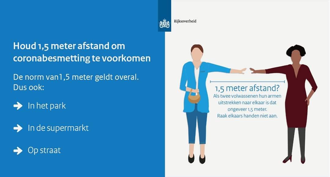 Volg de instructies van de Rijksoverheid op: houd 1,5 meter afstand! Bent u ziek of verkouden? Blijf thuis! Bescherm uzelf en de mensen om u heen.

Samen tegen Corona. Keep your distance to others.