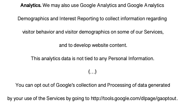 How do they track you?They use the usual tracking tools, including cookies, Pixel tags / web beacons, analytics tools... If you want to "opt-out" from Google Analytics, you'll need to download a "Browser add-on" from Google and hope for the best.