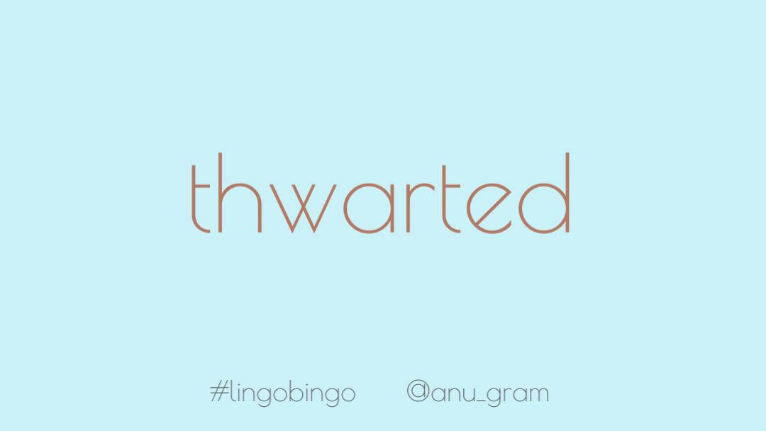 Choosing 'thwarted' today, meaning defeated and/or disappointed.As in "I really hope this  #pandemic can be thwarted despite how widespread it is"And on that note, please do your bit and  #StayHome   #lingobingo